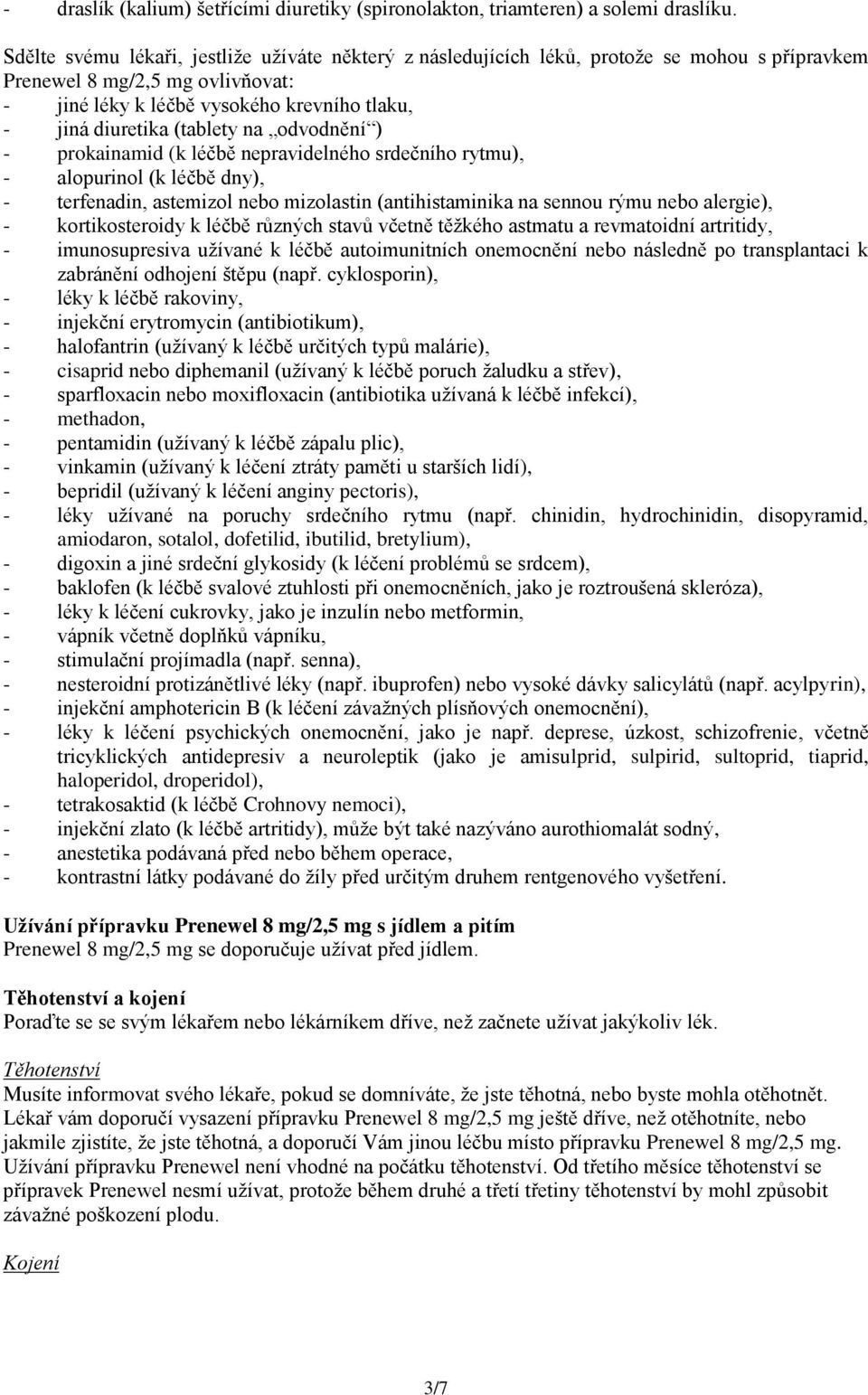 (tablety na odvodnění ) - prokainamid (k léčbě nepravidelného srdečního rytmu), - alopurinol (k léčbě dny), - terfenadin, astemizol nebo mizolastin (antihistaminika na sennou rýmu nebo alergie), -