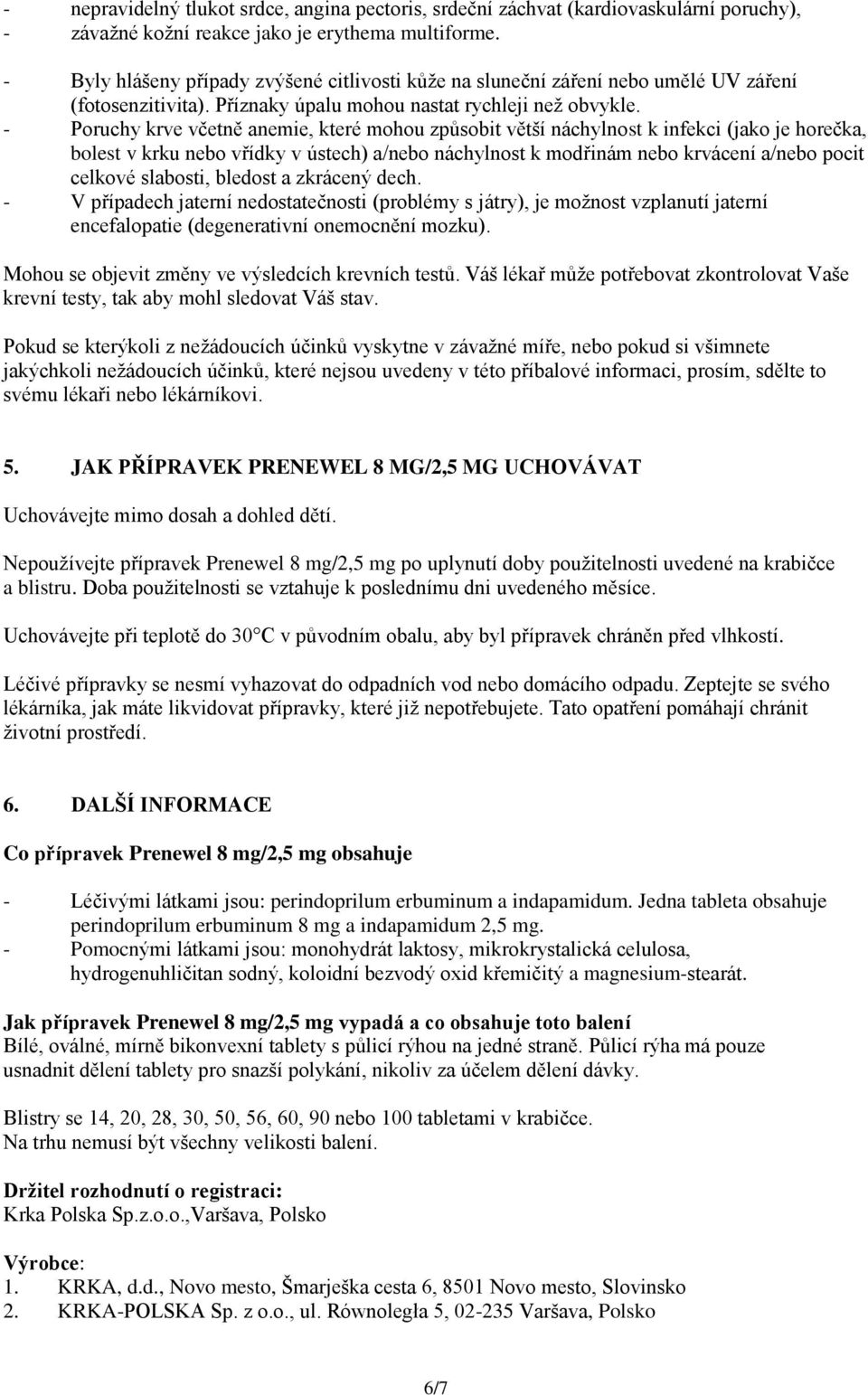 - Poruchy krve včetně anemie, které mohou způsobit větší náchylnost k infekci (jako je horečka, bolest v krku nebo vřídky v ústech) a/nebo náchylnost k modřinám nebo krvácení a/nebo pocit celkové