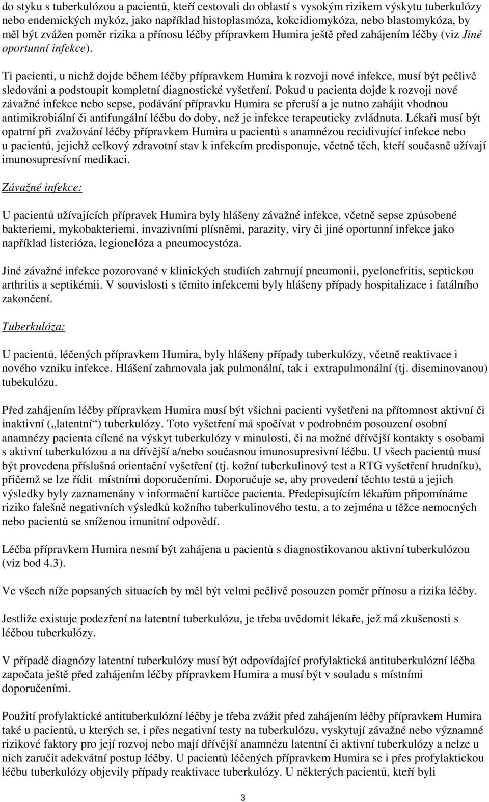 Ti pacienti, u nichž dojde během léčby přípravkem Humira k rozvoji nové infekce, musí být pečlivě sledováni a podstoupit kompletní diagnostické vyšetření.