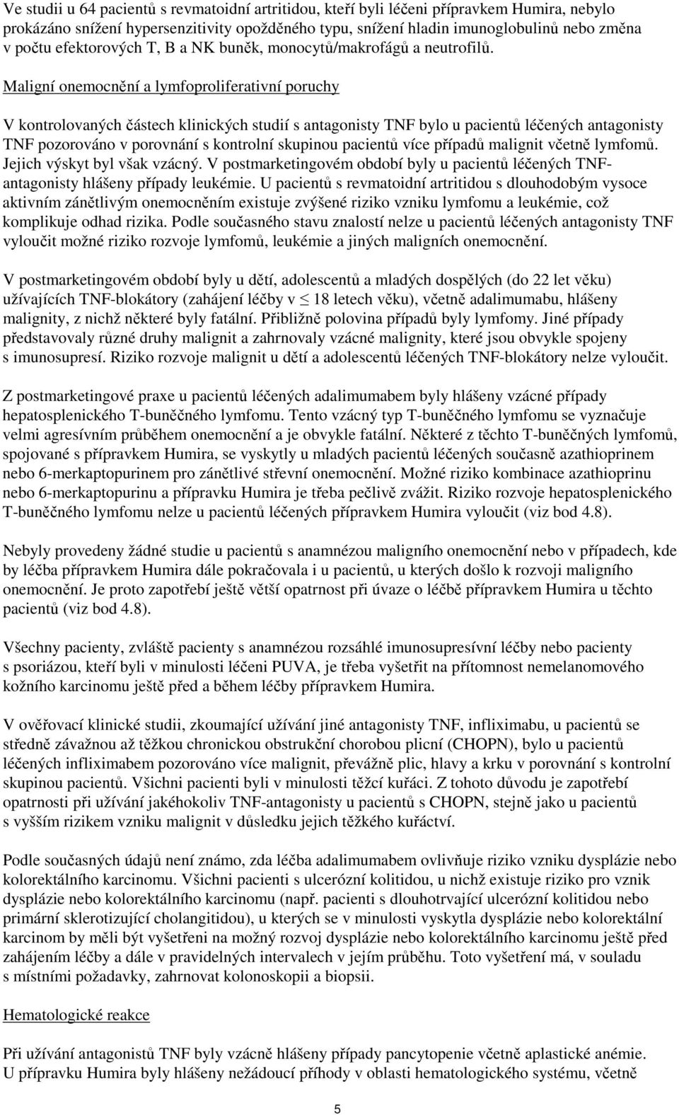 Maligní onemocnění a lymfoproliferativní poruchy V kontrolovaných částech klinických studií s antagonisty TNF bylo u pacientů léčených antagonisty TNF pozorováno v porovnání s kontrolní skupinou