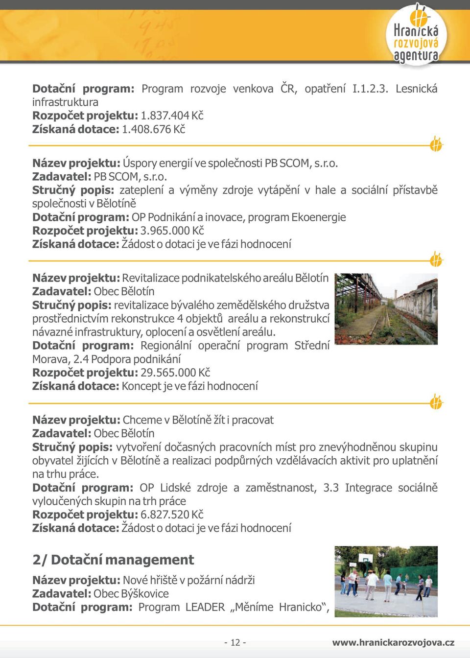 965.000 Kč Získaná dotace: Žádost o dotaci je ve fázi hodnocení Název projektu: Revitalizace podnikatelského areálu Bělotín Zadavatel: Obec Bělotín Stručný popis: revitalizace bývalého zemědělského