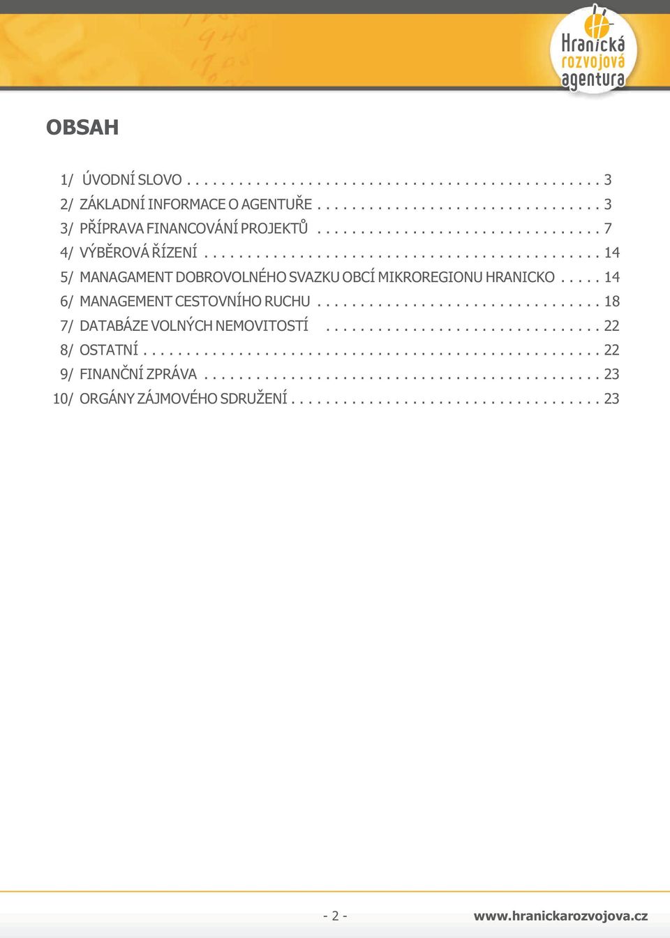 .... 14 6/ MANAGEMENT CESTOVNÍHO RUCHU................................. 18 7/ DATABÁZE VOLNÝCH NEMOVITOSTÍ................................ 22 8/ OSTATNÍ..................................................... 22 9/ FINANČNÍ ZPRÁVA.