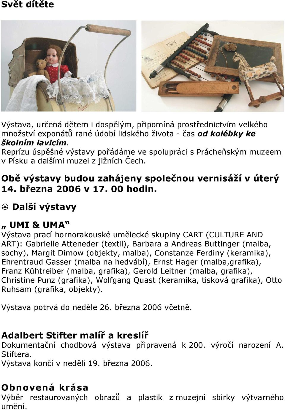 Další výstavy UMI & UMA Výstava prací hornorakouské umělecké skupiny CART (CULTURE AND ART): Gabrielle Atteneder (textil), Barbara a Andreas Buttinger (malba, sochy), Margit Dimow (objekty, malba),