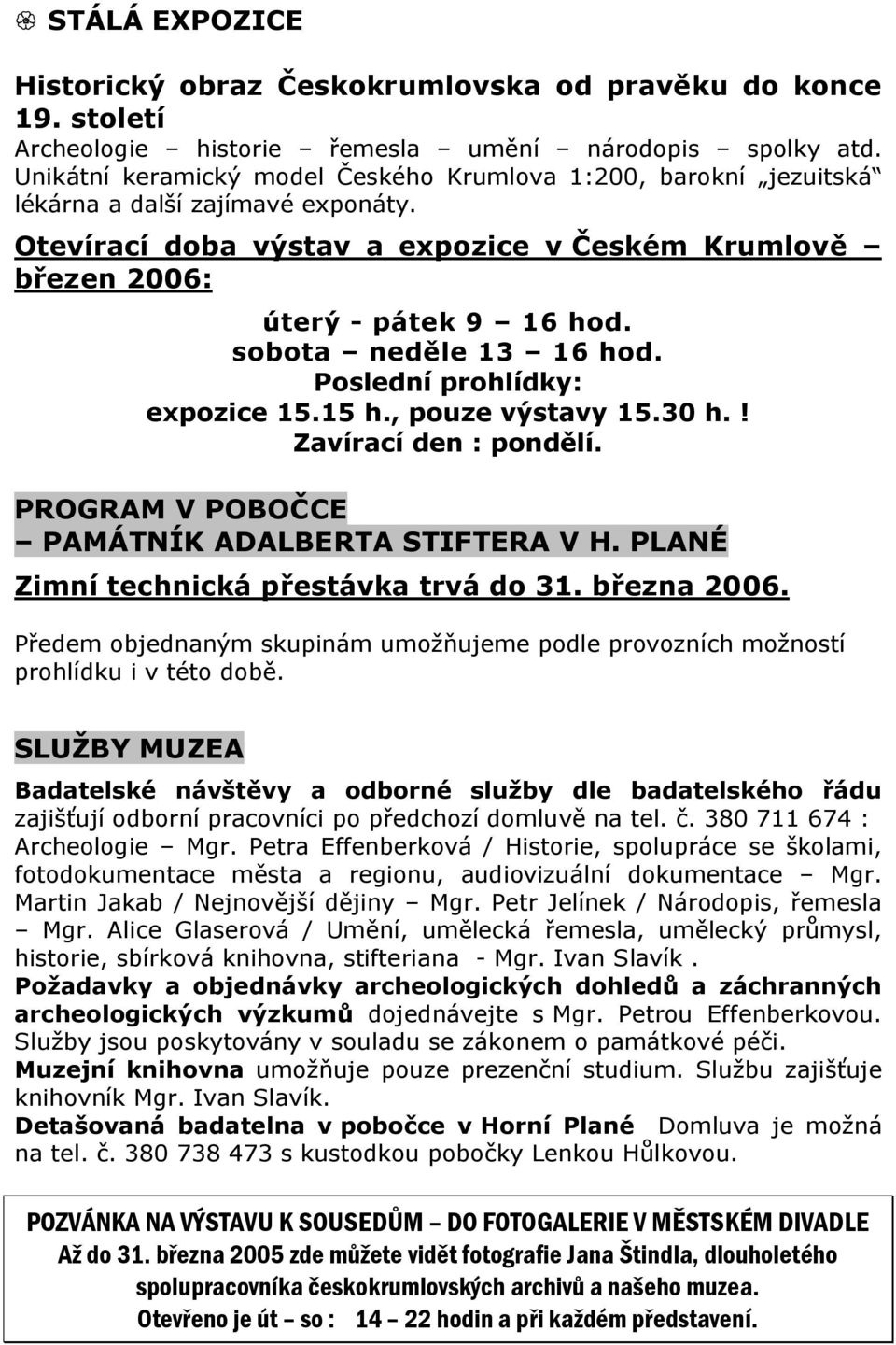 sobota neděle 13 16 hod. Poslední prohlídky: expozice 15.15 h., pouze výstavy 15.30 h.! Zavírací den : pondělí. PROGRAM V POBOČCE PAMÁTNÍK ADALBERTA STIFTERA V H.