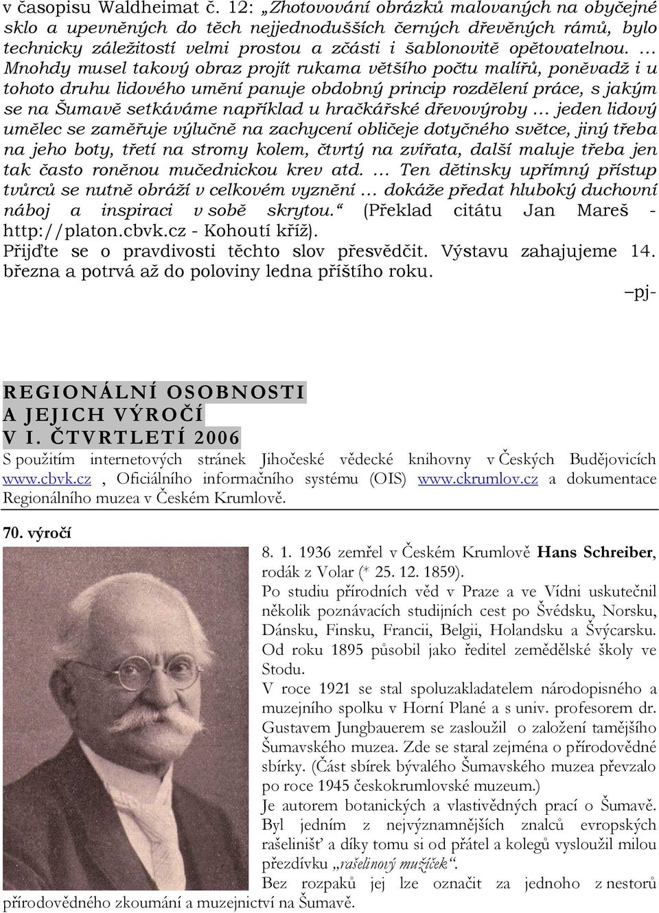 Mnohdy musel takový obraz projít rukama většího počtu malířů, poněvadž i u tohoto druhu lidového umění panuje obdobný princip rozdělení práce, s jakým se na Šumavě setkáváme například u hračkářské