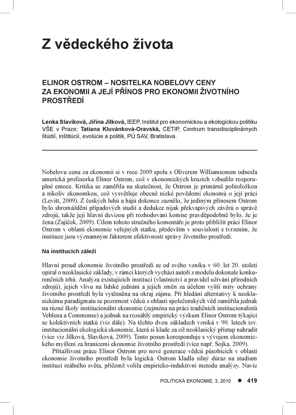 Nobelovu cenu za ekonomii si v roce 2009 spolu s Oliverem Williamsonem odnesla americká profesorka Elinor Ostrom, což v ekonomických kruzích vzbudilo rozporuplné emoce.