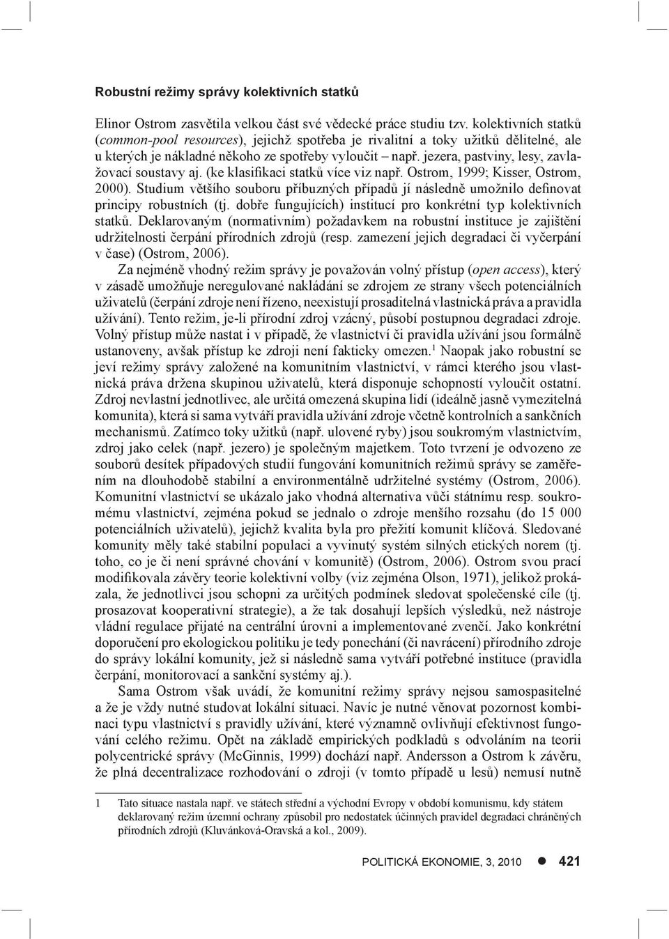 jezera, pastviny, lesy, zavlažovací soustavy aj. (ke klasifikaci statků více viz např. Ostrom, 1999; Kisser, Ostrom, 2000).