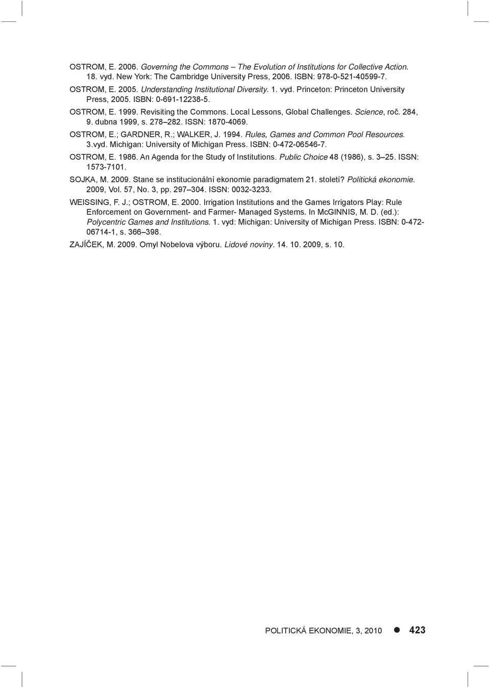 Science, roč. 284, 9. dubna 1999, s. 278 282. ISSN: 1870-4069. OSTROM, E.; GARDNER, R.; WALKER, J. 1994. Rules, Games and Common Pool Resources. 3.vyd. Michigan: University of Michigan Press.