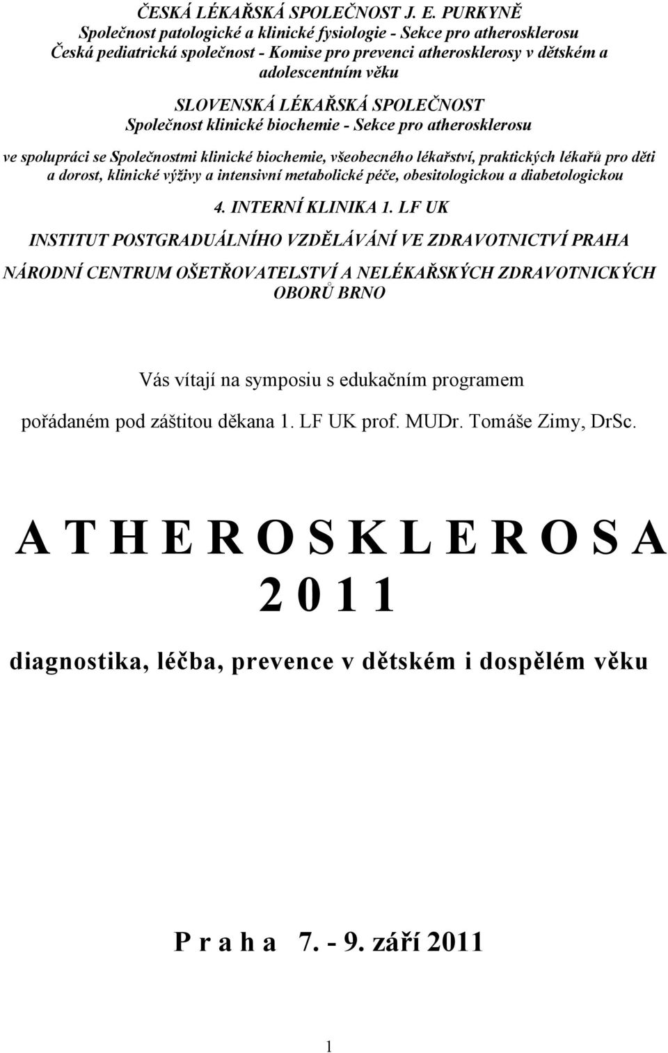 SPOLEČNOST Společnost klinické biochemie - Sekce pro atherosklerosu ve spolupráci se Společnostmi klinické biochemie, všeobecného lékařství, praktických lékařů pro děti a dorost, klinické výživy a