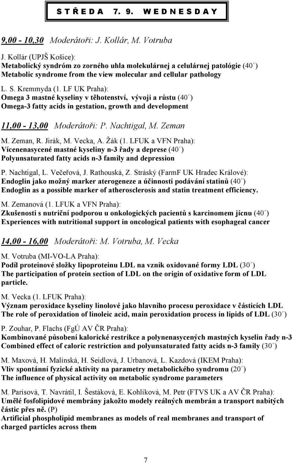 LF UK Praha): Omega 3 mastné kyseliny v těhotenství, vývoji a růstu (40 ) Omega-3 fatty acids in gestation, growth and development 11,00-13,00 Moderátoři: P. Nachtigal, M. Zeman M. Zeman, R. Jirák, M.