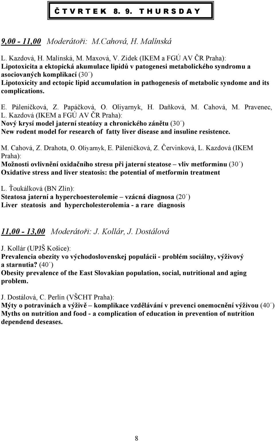 pathogenesis of metabolic syndome and its complications. E. Páleníčková, Z. Papáčková, O. Oliyarnyk, H. Daňková, M. Cahová, M. Pravenec, L.