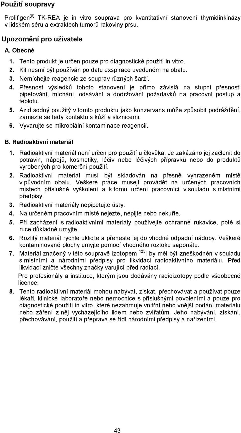 Přesnost výsledků tohoto stanovení je přímo závislá na stupni přesnosti pipetování, míchání, odsávání a dodržování požadavků na pracovní postup a teplotu. 5.