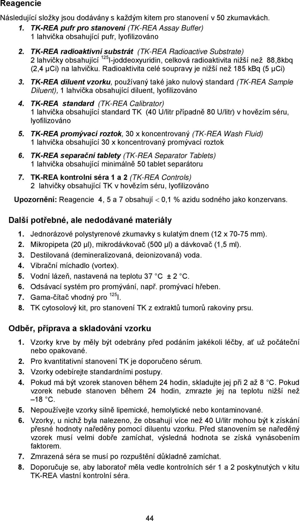 Radioaktivita celé soupravy je nižší než 185 kbq (5 μci) 3. TK-REA diluent vzorku, používaný také jako nulový standard (TK-REA Sample Diluent), 1 lahvička obsahující diluent, lyofilizováno 4.