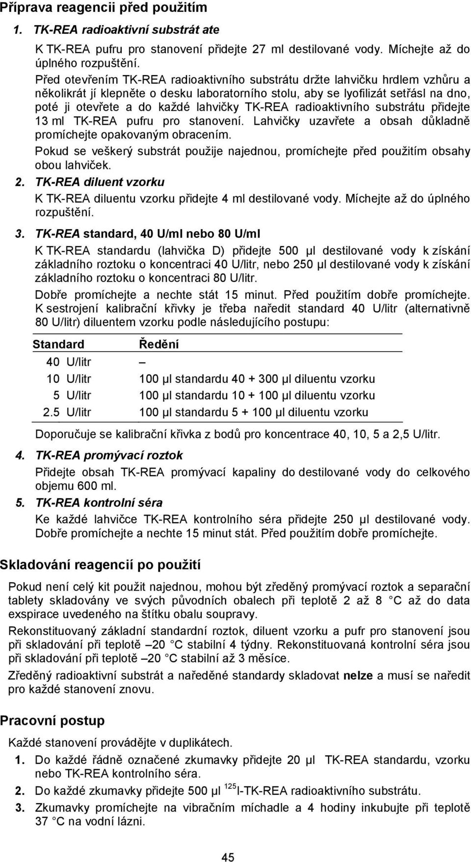 lahvičky TK-REA radioaktivního substrátu přidejte 13 ml TK-REA pufru pro stanovení. Lahvičky uzavřete a obsah důkladně promíchejte opakovaným obracením.