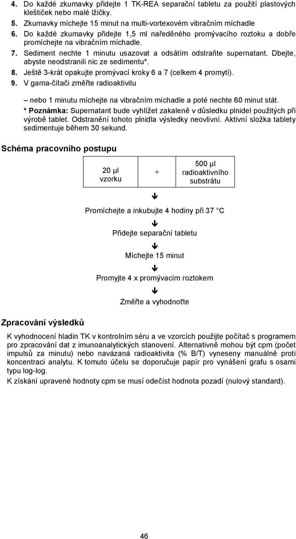 Dbejte, abyste neodstranili nic ze sedimentu*. 8. Ještě 3-krát opakujte promývací kroky 6 a 7 (celkem 4 promytí). 9.