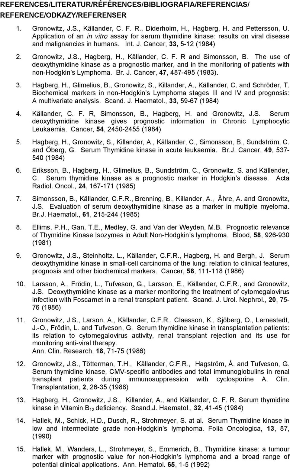 R and Simonsson, B. The use of deoxythymidine kinase as a prognostic marker, and in the monitoring of patients with non-hodgkin s Lymphoma. Br. J. Cancer, 47, 487-495 (1983). 3. Hagberg, H.