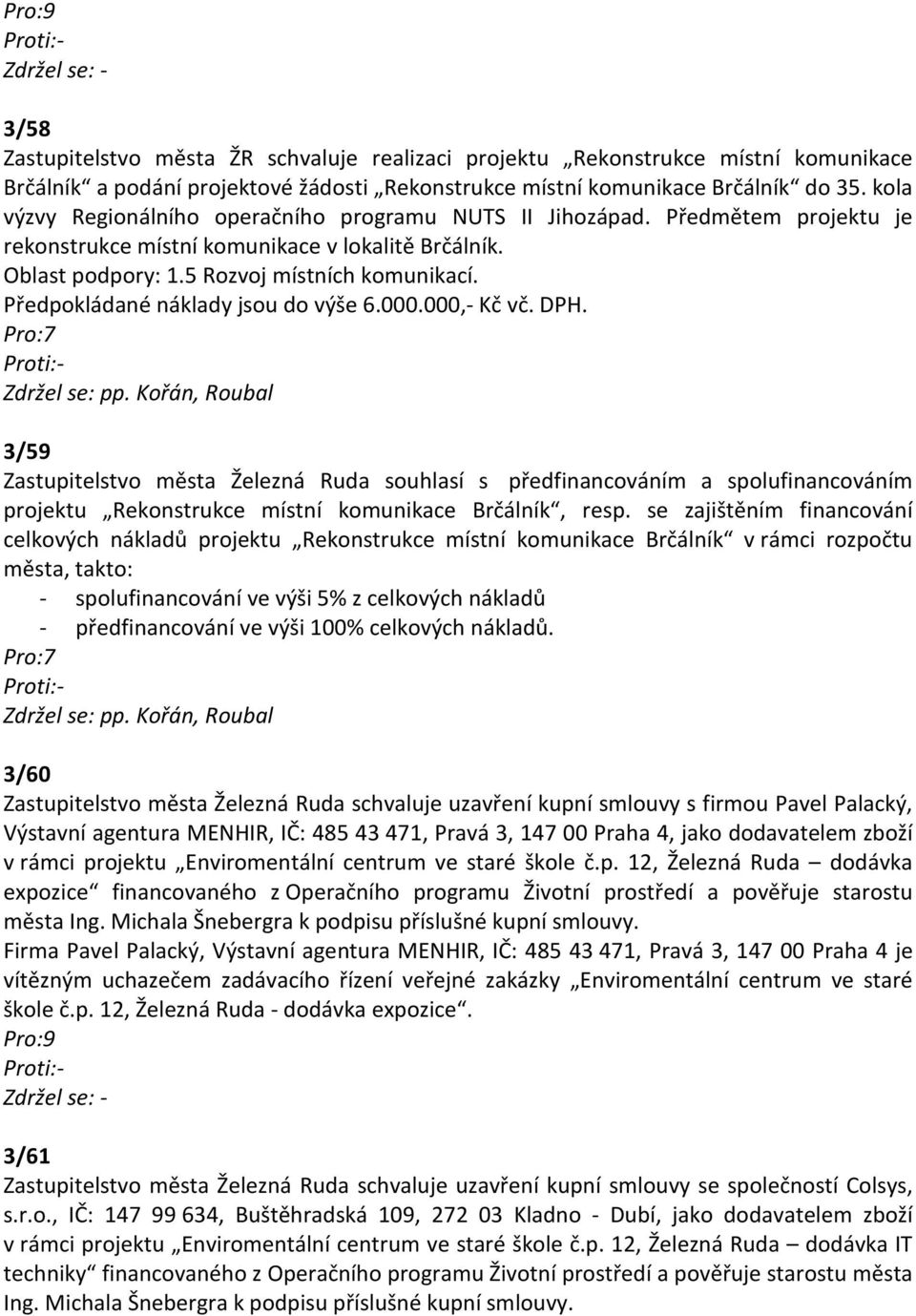 Předpokládané náklady jsou do výše 6.000.000,- Kč vč. DPH. Pro:7 Zdržel se: pp.