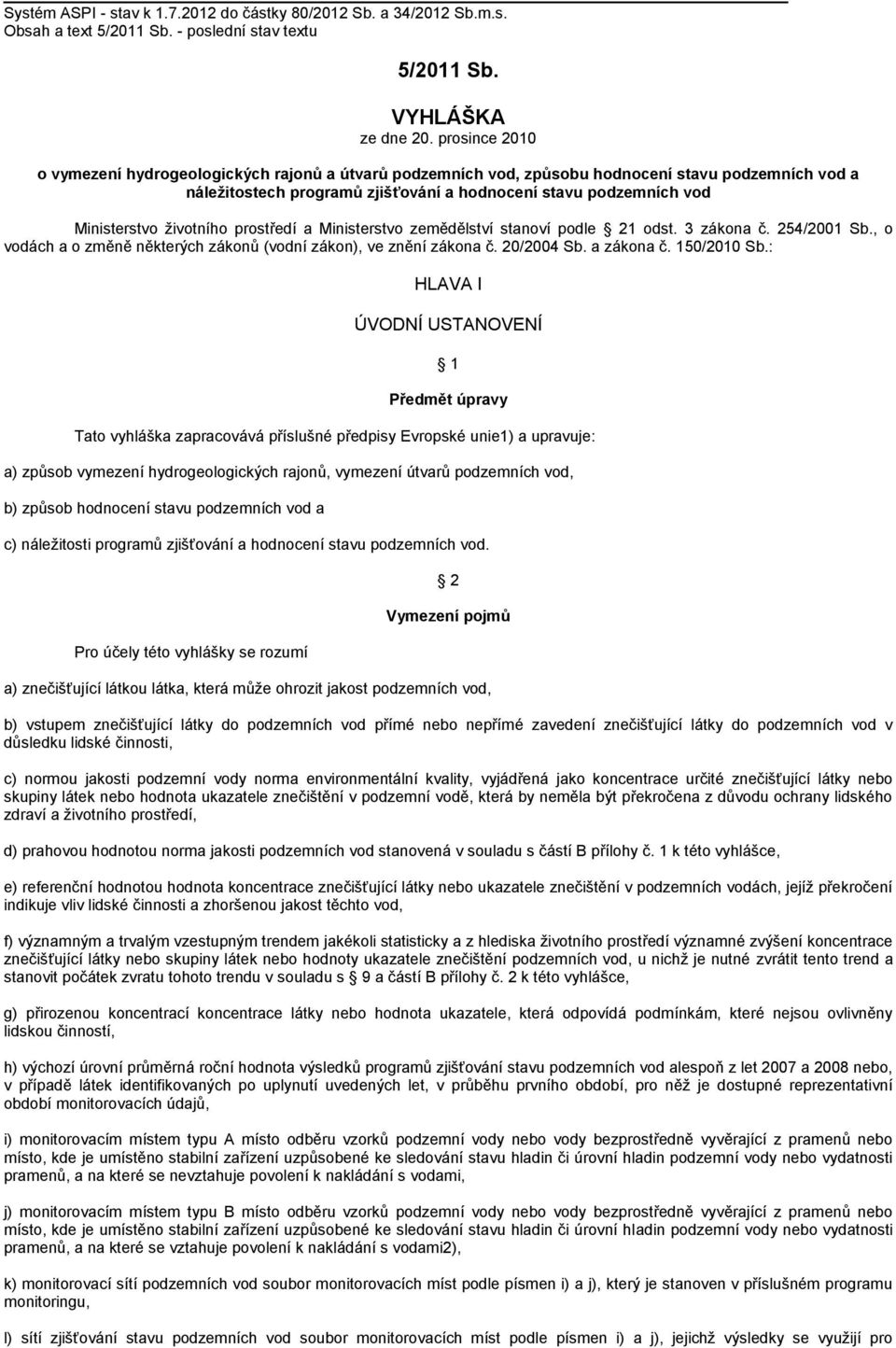 životního prostředí a Ministerstvo zemědělství stanoví podle 21 odst. 3 zákona č. 254/2001 Sb., o vodách a o změně některých zákonů (vodní zákon), ve znění zákona č. 20/2004 Sb. a zákona č.