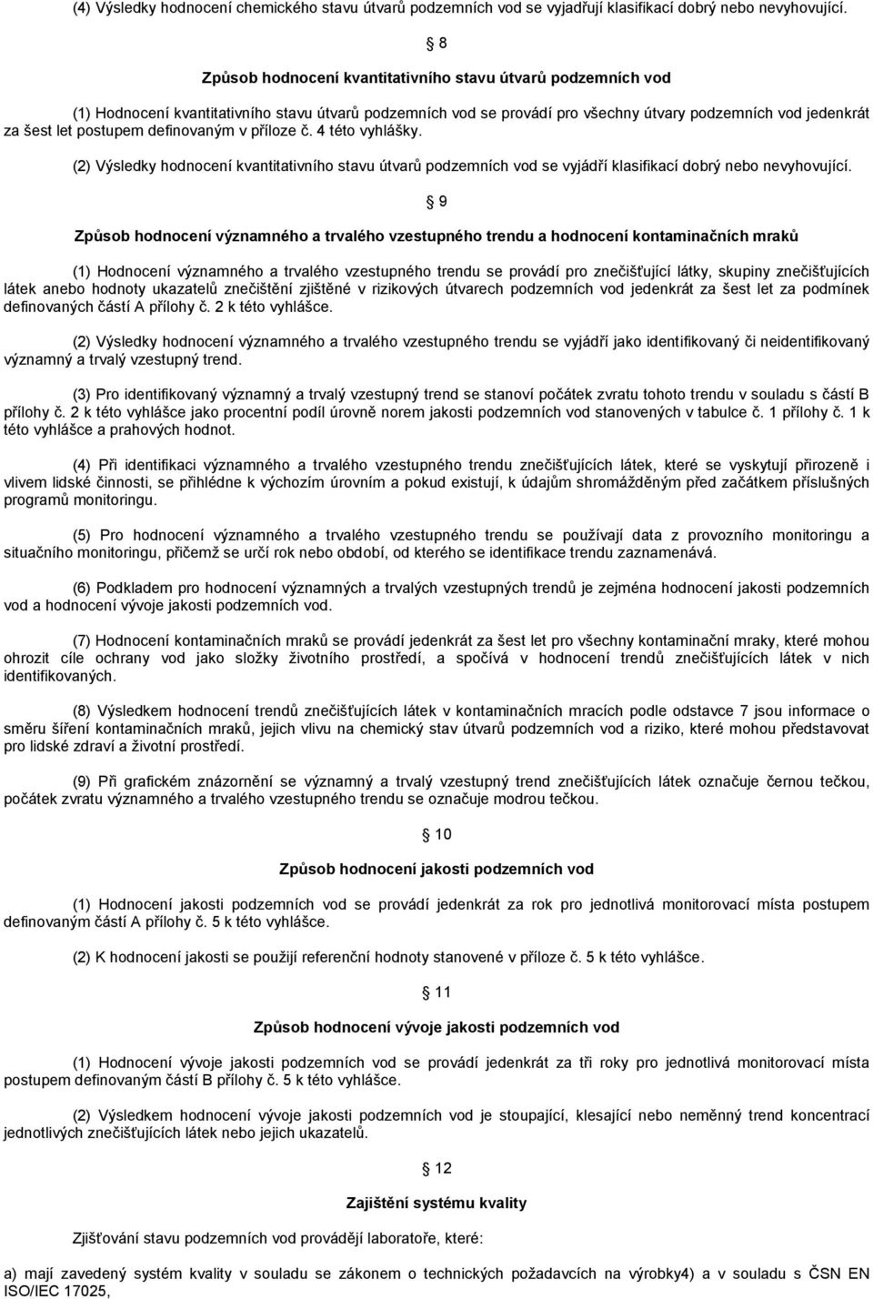 definovaným v příloze č. 4 této vyhlášky. (2) Výsledky hodnocení kvantitativního stavu útvarů podzemních vod se vyjádří klasifikací dobrý nebo nevyhovující.