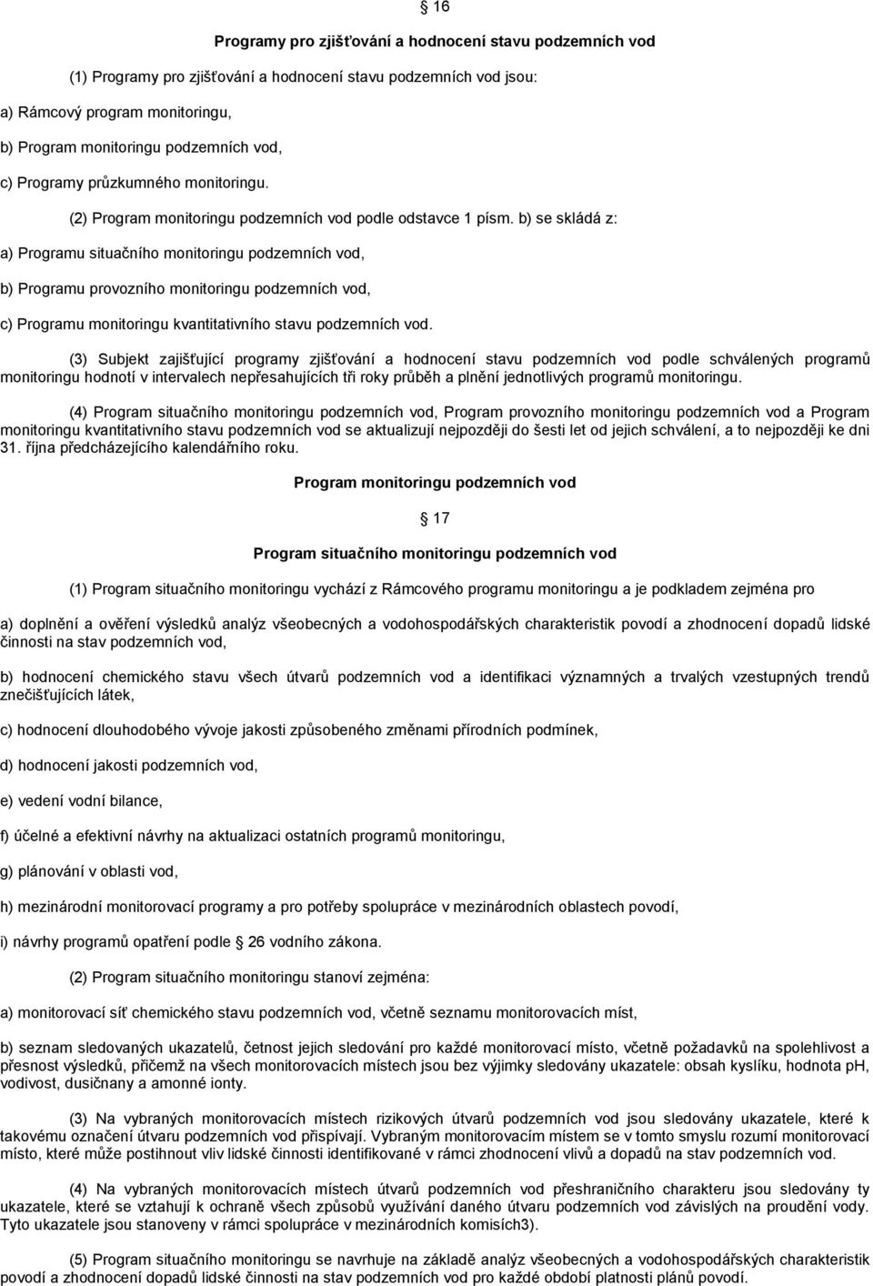 b) se skládá z: a) Programu situačního monitoringu podzemních vod, b) Programu provozního monitoringu podzemních vod, c) Programu monitoringu kvantitativního stavu podzemních vod.