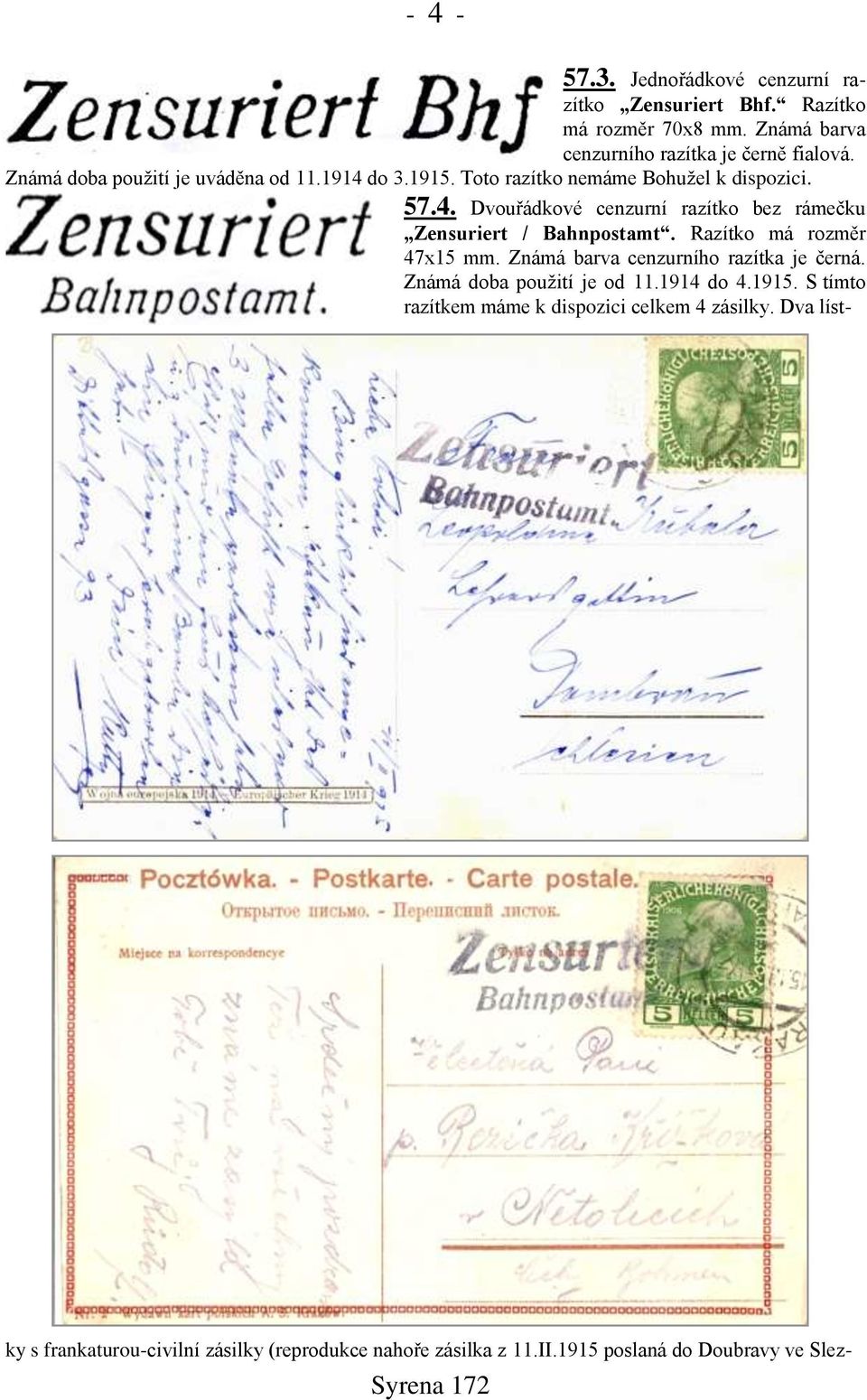 Razítko má rozměr 47x15 mm. Známá barva cenzurního razítka je černá. Známá doba pouņití je od 11.1914 do 4.1915.