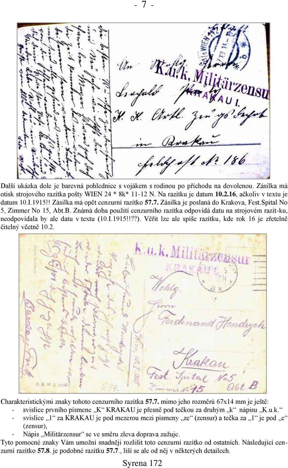 Známá doba pouņití cenzurního razítka odpovídá datu na strojovém razít-ku, neodpovídala by ale datu v textu (10.I.1915!!??). Věřit lze ale spíńe razítku, kde rok 16 je zřetelně čitelný včetně 10.2.