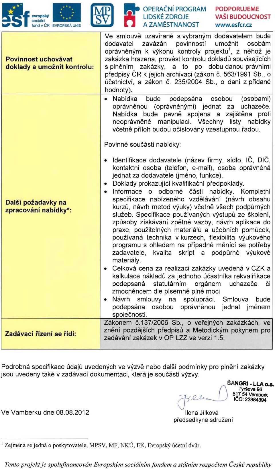 zakazka hrazena, provest kontrolu dokladu souvisejicich s plnenim zakazky, a to po dobu danou pravnimi predpisy GR k jejich archivaci (zakon c. 563/1991 Sb., 0 ucetnictvi, a zakon c. 235/2004 Sb.