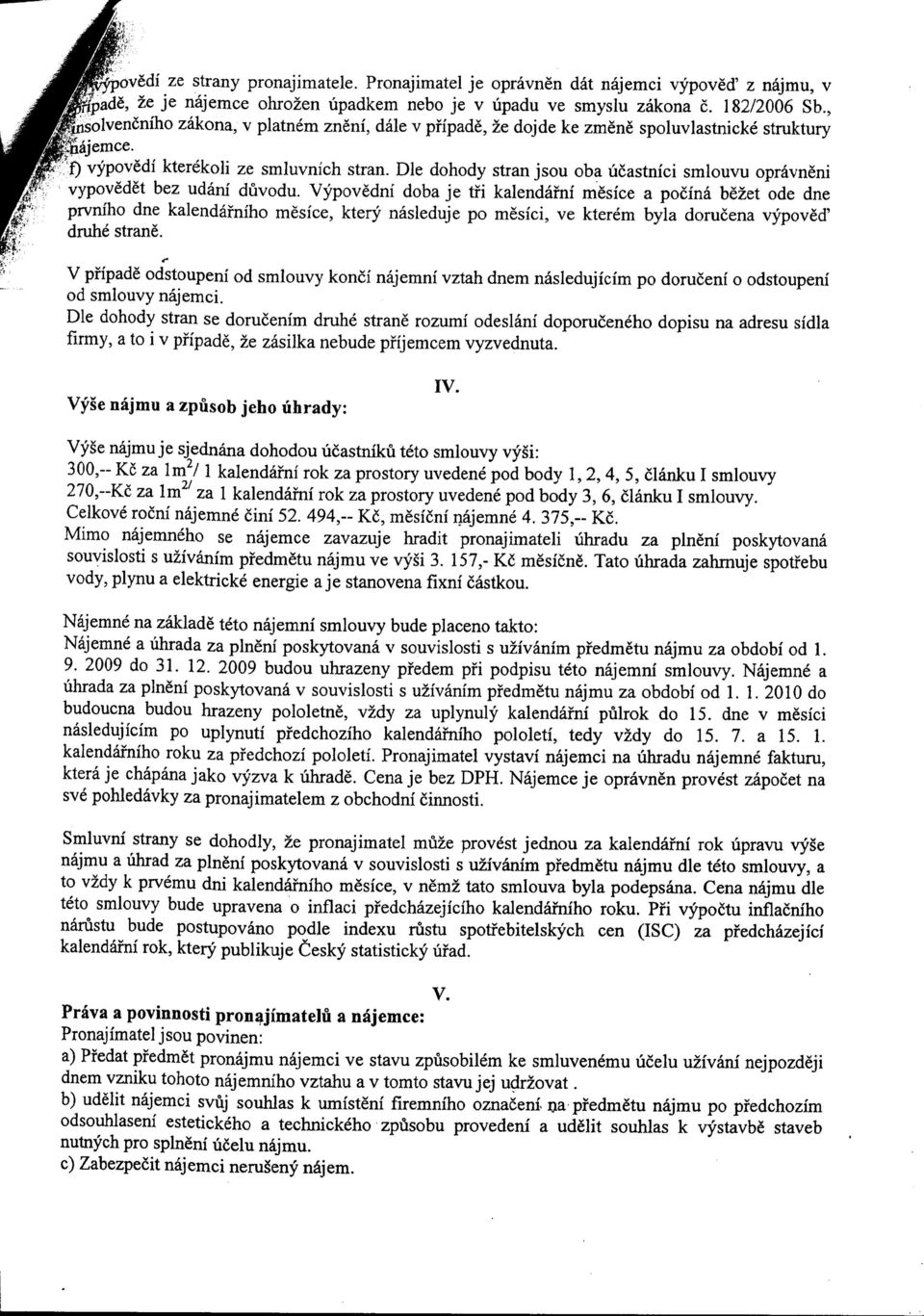 Vypovedni doba je tfi kalendafni mesice a pocina bezet ode dne prvniho dne kalendafniho mesice, ktery nasleduje po mesici, ve kterem byla dorucena vypoved' druhe strane.