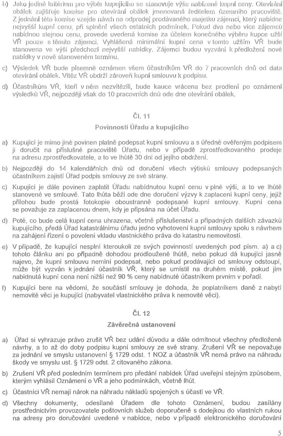 Pokud dva nebo vice zajemcu nabidnou stejnou cenu, provede uvedena komise za ucelern konecneho vyberu kupce uzsi VR pouze s temito zajemci.