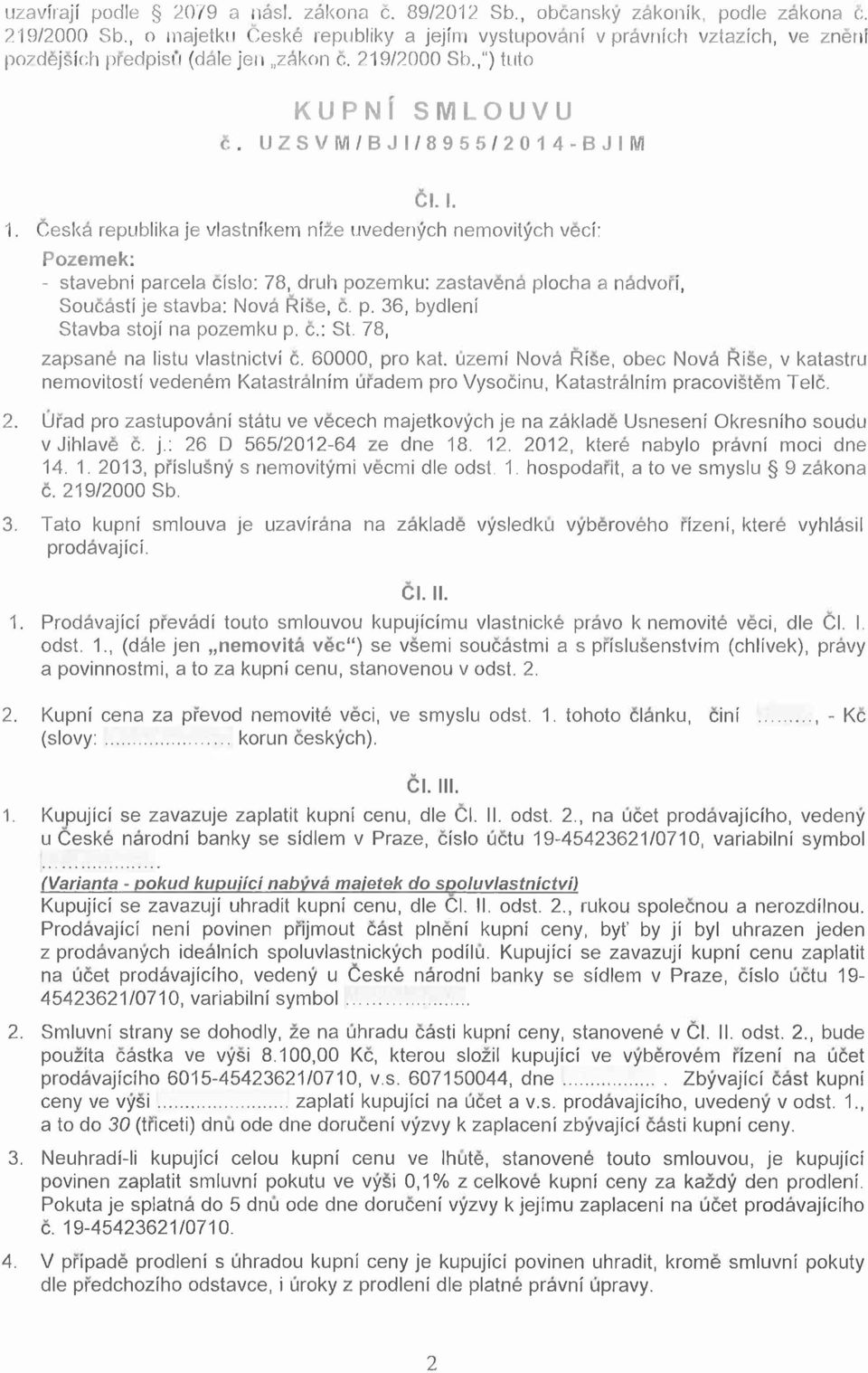 Ceska republika je vlastnlkem nize uvedenych nemovitych veci: Pozemek: - stavebni parcela cislo: 78, drub pozemku: zastavena plocha a nadvori, Soucasti je stavba: Nova Rise, c. p. 36, bydleni Stavba stoji na pozemku p.