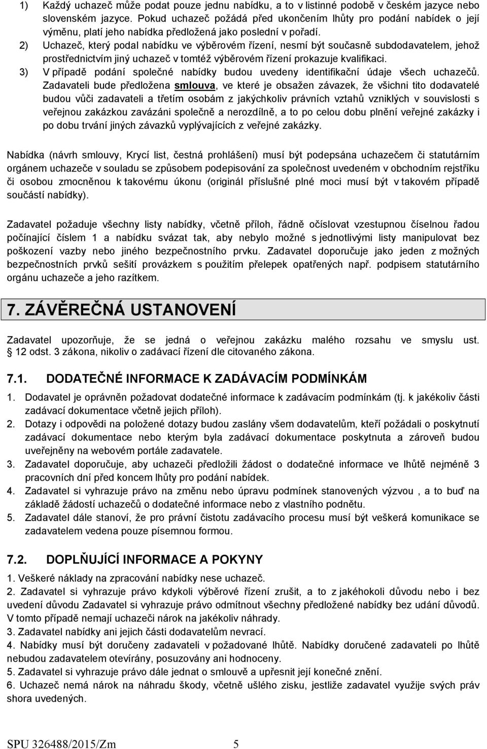 2) Uchazeč, který podal nabídku ve výběrovém řízení, nesmí být současně subdodavatelem, jehož prostřednictvím jiný uchazeč v tomtéž výběrovém řízení prokazuje kvalifikaci.