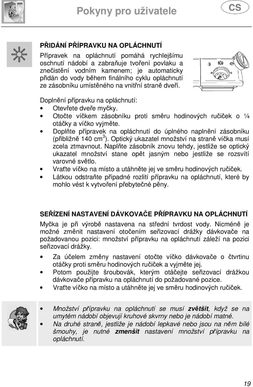 Doplňte přípravek na opláchnutí do úplného naplnění zásobníku (přibližně 140 cm 3 ). Optický ukazatel množství na straně víčka musí zcela ztmavnout.