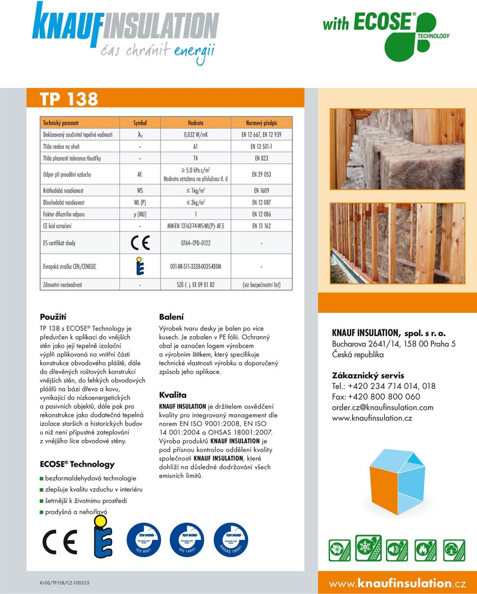 d EN 29 053 Krátkodobá nasákavost WS 1kg/m 2 EN 1609 Dlouhodobá nasákavost WL (P) 3kg/m 2 EN 12 087 Faktor difuzního odporu μ (MU) 1 EN 12 086 CE kód označení MW-EN 13162-T4-WS-WL(P)- AF r5 EN 13 162