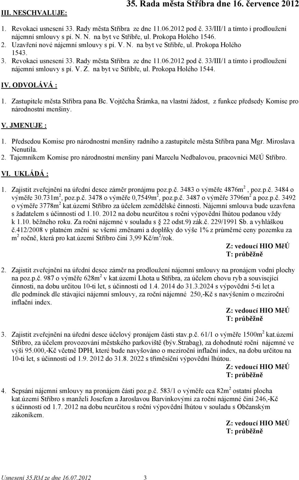 33/III/1 a tímto i prodloužení nájemní smlouvy s pí. V. Z. na byt ve Stříbře, ul. Prokopa Holého 1544. IV. ODVOLÁVÁ : 1. Zastupitele města Stříbra pana Bc.