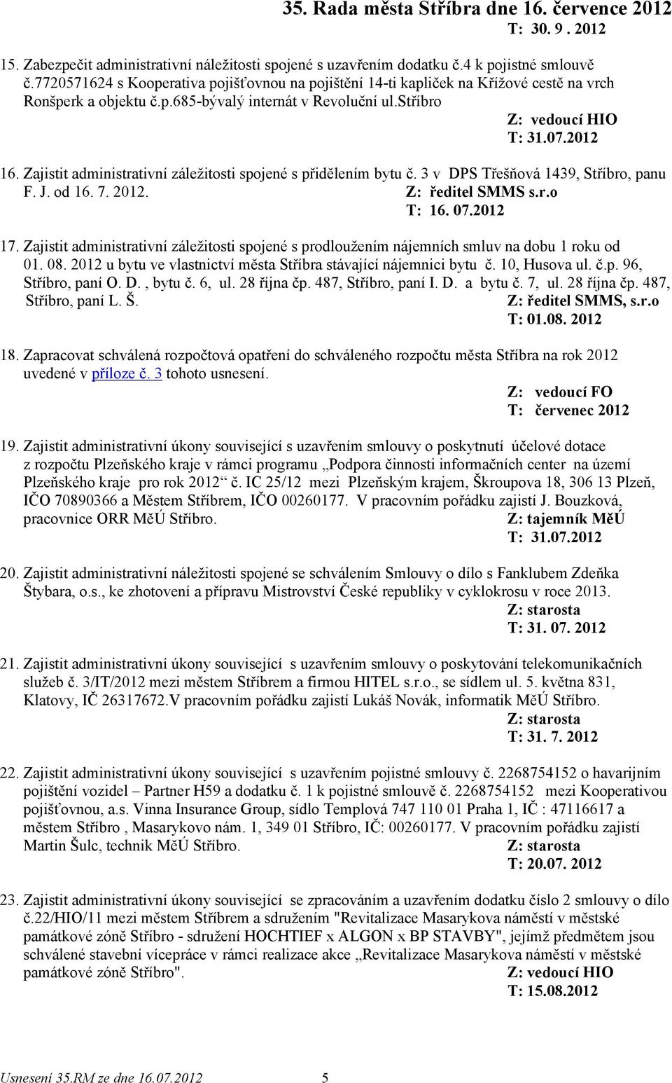 Zajistit administrativní záležitosti spojené s přidělením bytu č. 3 v DPS Třešňová 1439, Stříbro, panu F. J. od 16. 7. 2012. Z: ředitel SMMS s.r.o T: 16. 07.2012 17.