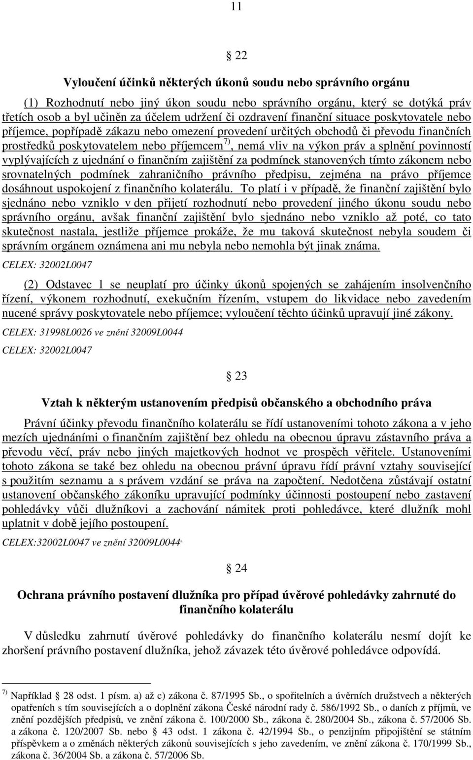 práv a splnění povinností vyplývajících z ujednání o finančním zajištění za podmínek stanovených tímto zákonem nebo srovnatelných podmínek zahraničního právního předpisu, zejména na právo příjemce