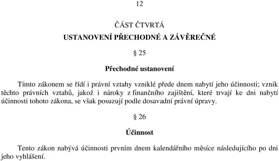 zajištění, které trvají ke dni nabytí účinnosti tohoto zákona, se však posuzují podle dosavadní právní