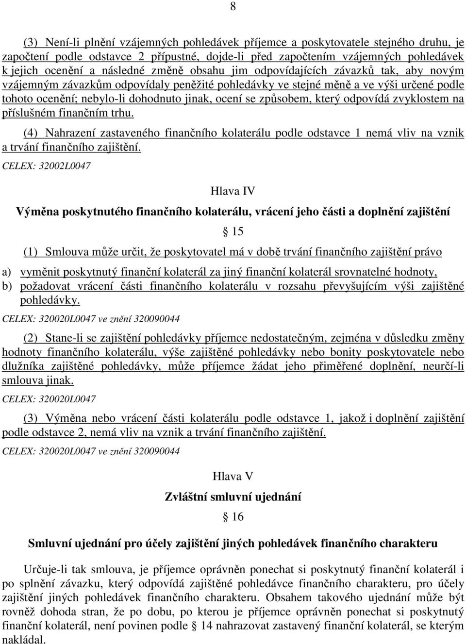 způsobem, který odpovídá zvyklostem na příslušném finančním trhu. (4) Nahrazení zastaveného finančního kolaterálu podle odstavce 1 nemá vliv na vznik a trvání finančního zajištění.