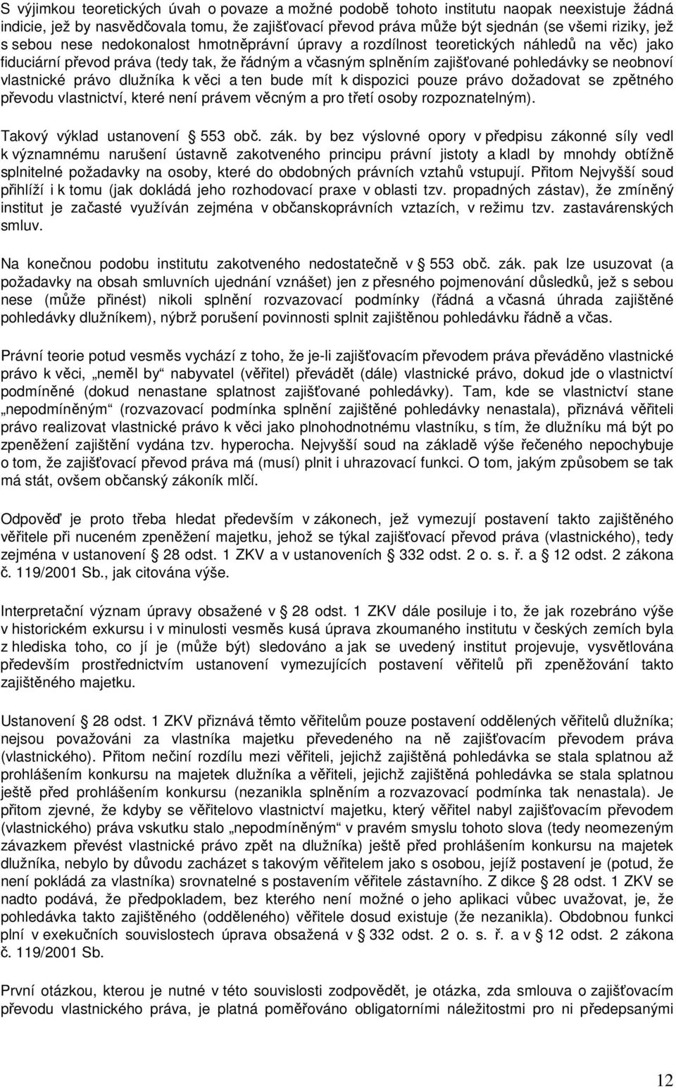 vlastnické právo dlužníka k věci a ten bude mít k dispozici pouze právo dožadovat se zpětného převodu vlastnictví, které není právem věcným a pro třetí osoby rozpoznatelným).