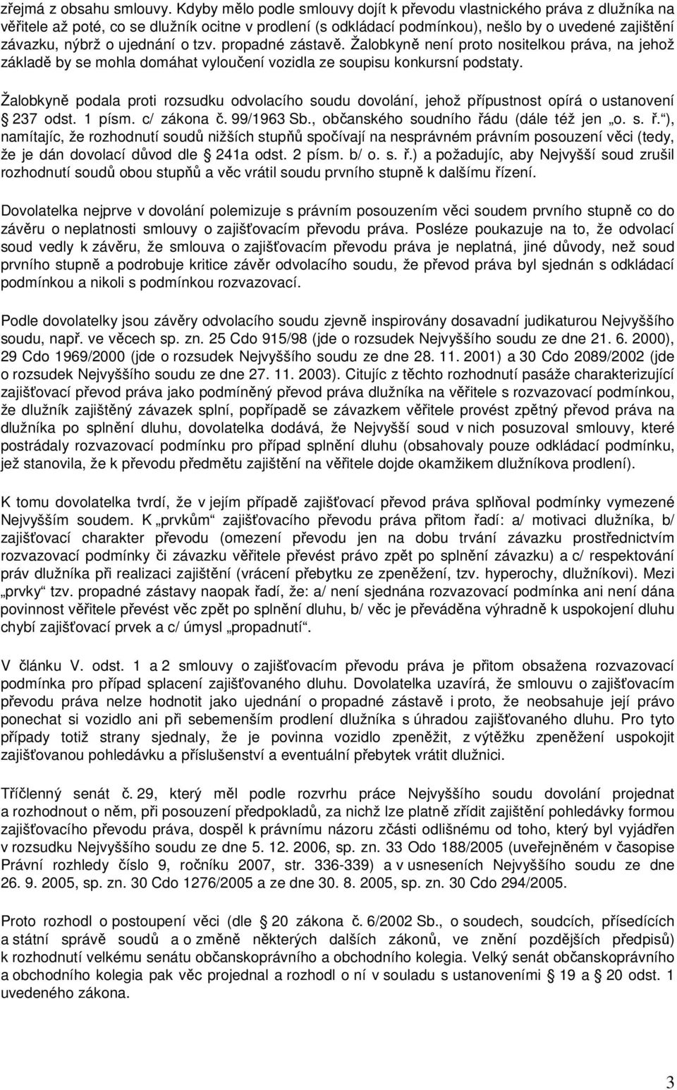 ujednání o tzv. propadné zástavě. Žalobkyně není proto nositelkou práva, na jehož základě by se mohla domáhat vyloučení vozidla ze soupisu konkursní podstaty.