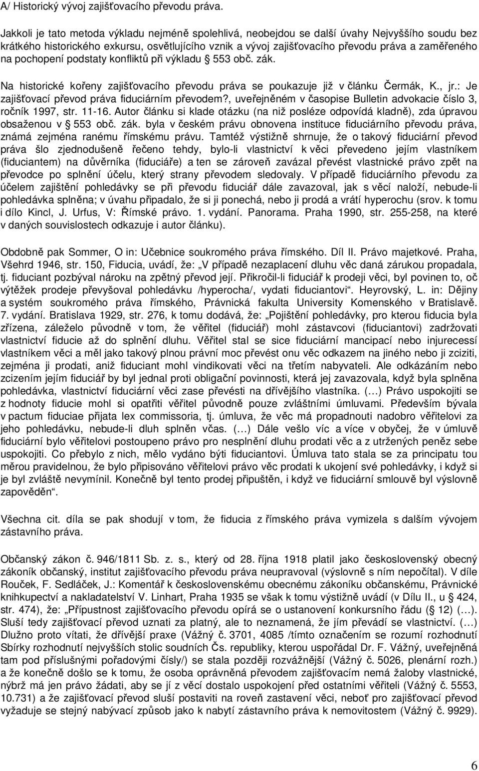 pochopení podstaty konfliktů při výkladu 553 obč. zák. Na historické kořeny zajišťovacího převodu práva se poukazuje již v článku Čermák, K., jr.: Je zajišťovací převod práva fiduciárním převodem?