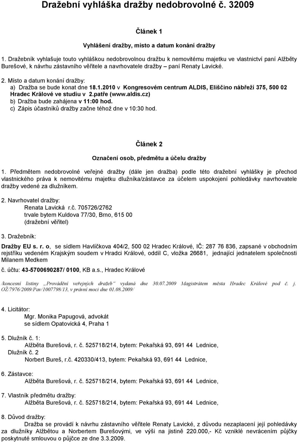 Místo a datum konání dražby: a) Dražba se bude konat dne 18.1.2010 v Kongresovém centrum ALDIS, Eliščino nábřeží 375, 500 02 Hradec Králové ve studiu v 2.patře (www.aldis.