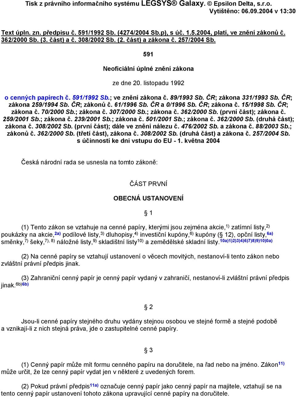 89/1993 Sb. ČR; zákona 331/1993 Sb. ČR; zákona 259/1994 Sb. ČR; zákonů č. 61/1996 Sb. ČR a 0/1996 Sb. ČR; zákona č. 15/1998 Sb. ČR; zákona č. 70/2000 Sb.; zákona č. 307/2000 Sb.; zákona č. 362/2000 Sb.
