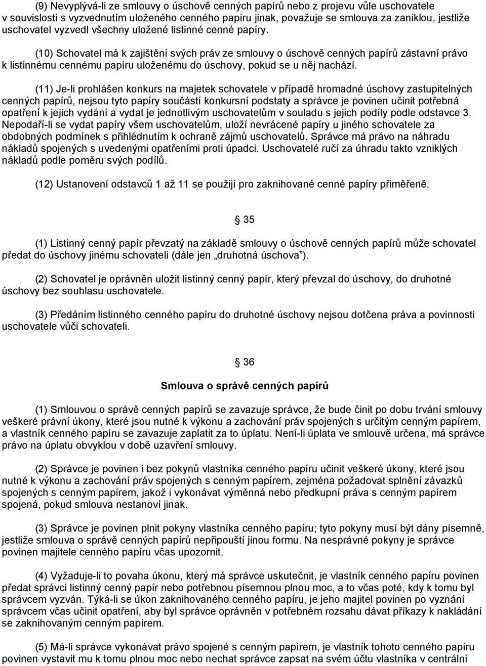 (10) Schovatel má k zajištění svých práv ze smlouvy o úschově cenných papírů zástavní právo k listinnému cennému papíru uloženému do úschovy, pokud se u něj nachází.