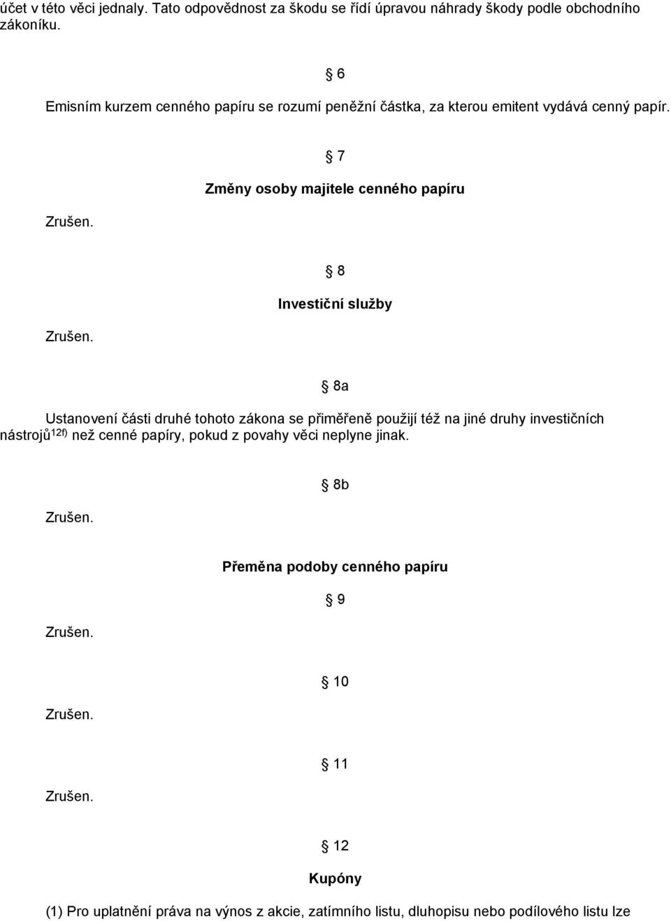 7 Změny osoby majitele cenného papíru 8 Investiční služby Ustanovení části druhé tohoto zákona se přiměřeně použijí též na jiné druhy