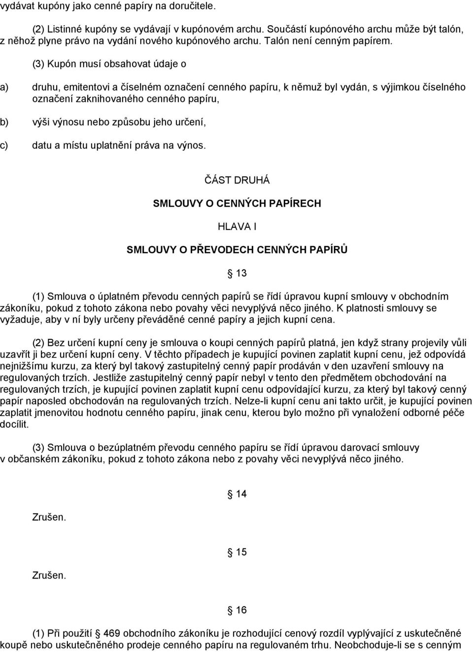 (3) Kupón musí obsahovat údaje o a) druhu, emitentovi a číselném označení cenného papíru, k němuž byl vydán, s výjimkou číselného označení zaknihovaného cenného papíru, b) výši výnosu nebo způsobu