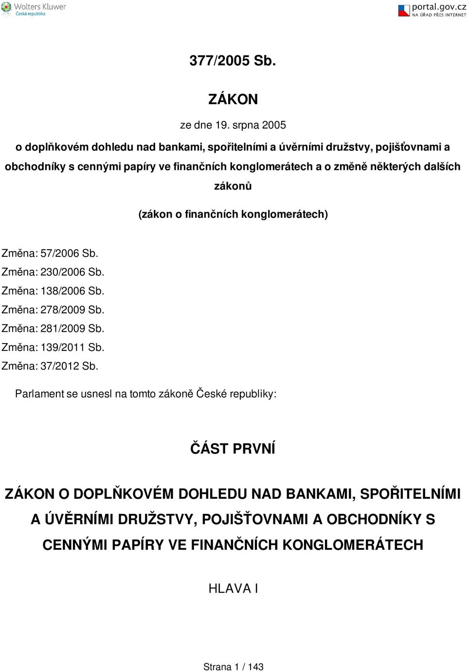 změně některých dalších zákonů (zákon o finančních konglomerátech) Změna: 57/2006 Sb. Změna: 230/2006 Sb. Změna: 138/2006 Sb. Změna: 278/2009 Sb.