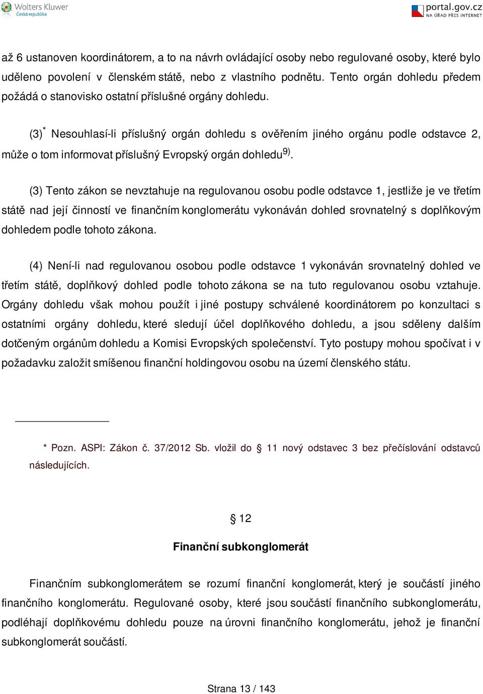 (3) * Nesouhlasí-li příslušný orgán dohledu s ověřením jiného orgánu podle odstavce 2, může o tom informovat příslušný Evropský orgán dohledu 9).