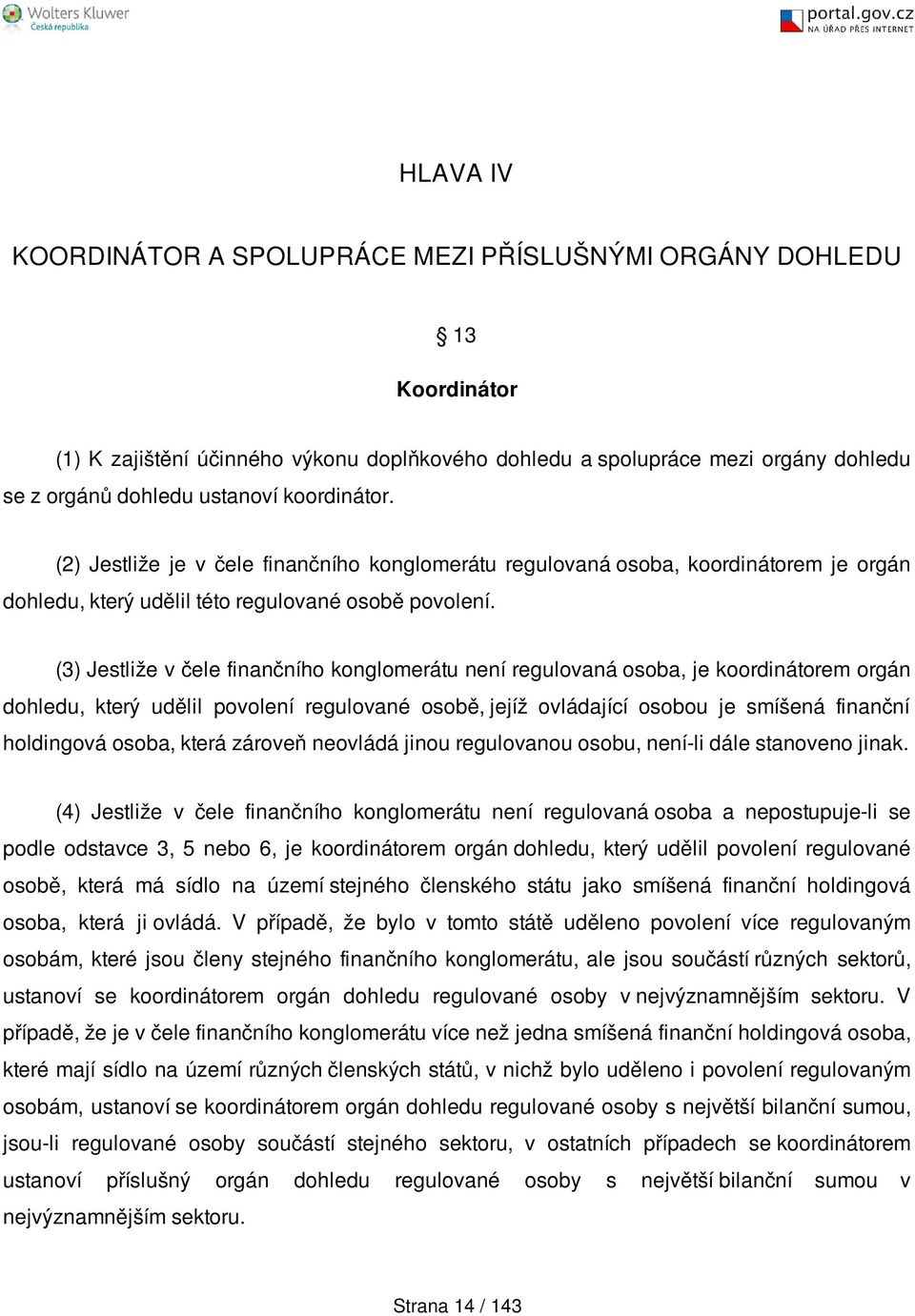 (3) Jestliže v čele finančního konglomerátu není regulovaná osoba, je koordinátorem orgán dohledu, který udělil povolení regulované osobě, jejíž ovládající osobou je smíšená finanční holdingová