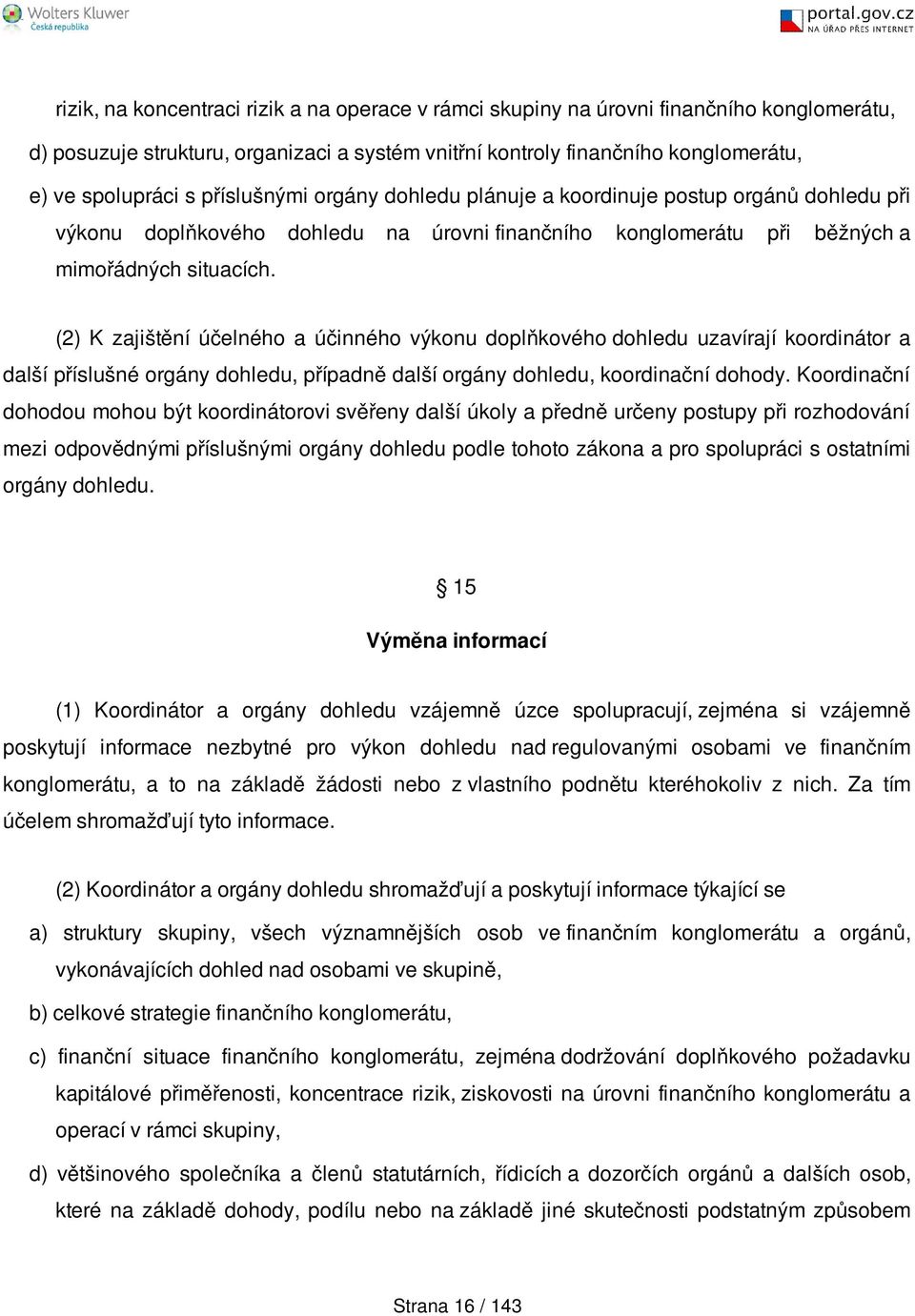 (2) K zajištění účelného a účinného výkonu doplňkového dohledu uzavírají koordinátor a další příslušné orgány dohledu, případně další orgány dohledu, koordinační dohody.